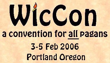 WicCon - a convention for all pagans. 3-5 Feb 2006 Portland Oregon
